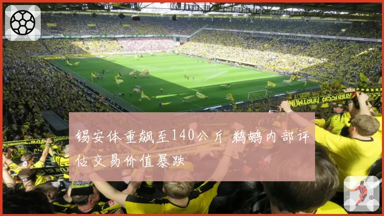 锡安体重飙至140公斤 鹈鹕内部评估交易价值暴跌