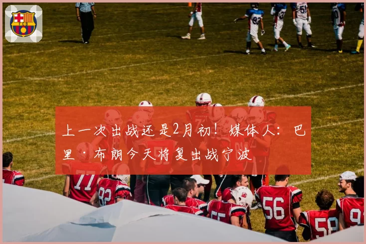 上一次出战还是2月初！媒体人：巴里·布朗今天将复出战宁波